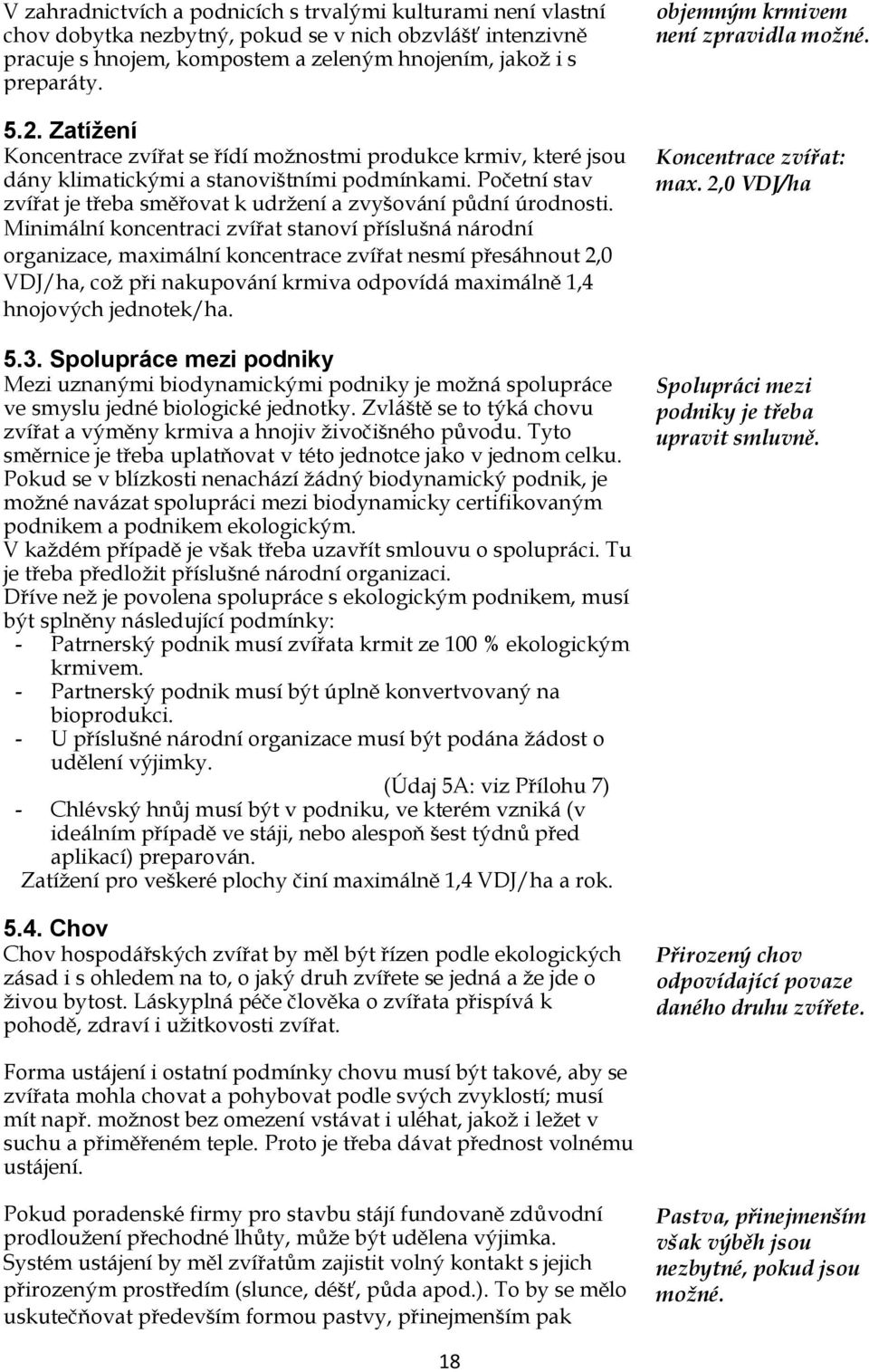 Minimální koncentraci zvířat stanoví příslušná národní organizace, maximální koncentrace zvířat nesmí přesáhnout 2,0 VDJ/ha, což při nakupování krmiva odpovídá maximálně 1,4 hnojových jednotek/ha. 5.