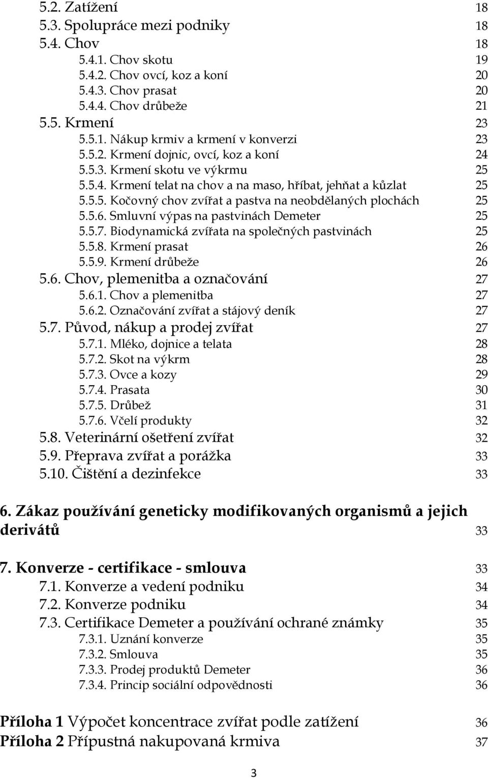 5.6. Smluvní výpas na pastvinách Demeter 25 5.5.7. Biodynamická zvířata na společných pastvinách 25 5.5.8. Krmení prasat 26 5.5.9. Krmení drůbeže 26 5.6. Chov, plemenitba a označování 27 5.6.1.