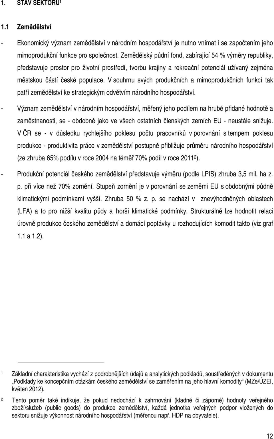 V souhrnu svých produkčních a mimoprodukčních funkcí tak patří zemědělství ke strategickým odvětvím národního hospodářství.