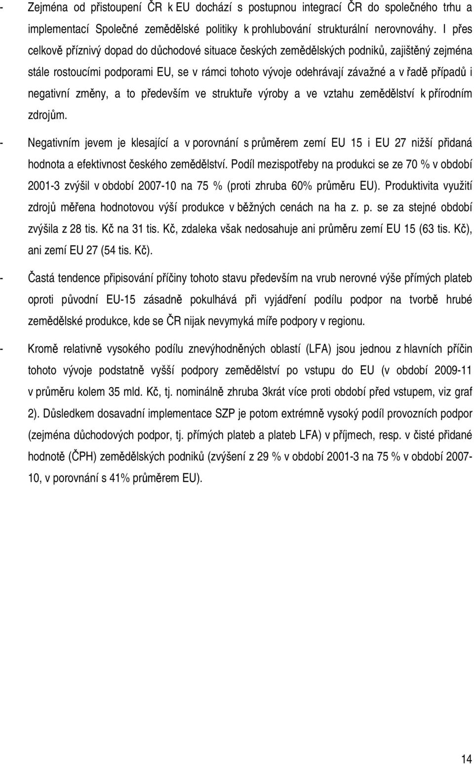 negativní změny, a to především ve struktuře výroby a ve vztahu zemědělství k přírodním zdrojům.