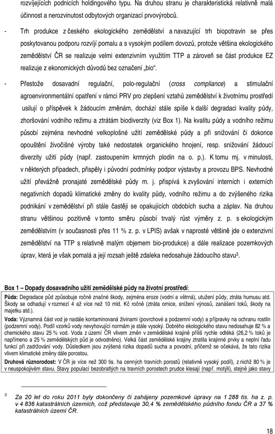 realizuje velmi extenzivním využitím TTP a zároveň se část produkce EZ realizuje z ekonomických důvodů bez označení bio.