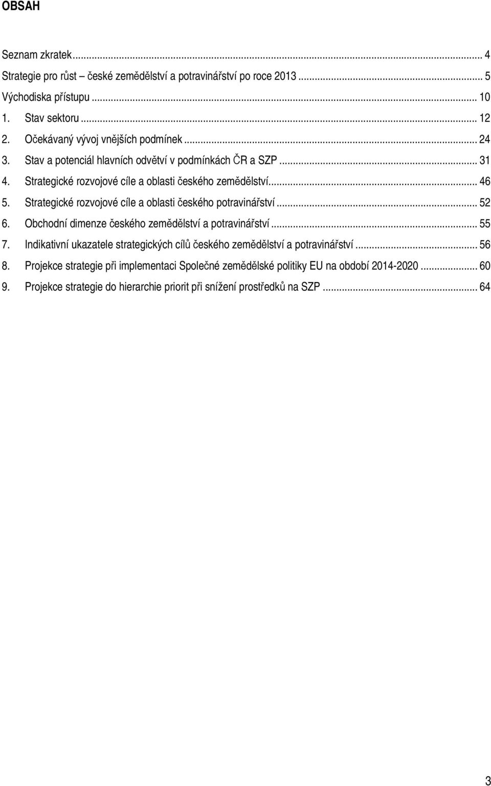 Strategické rozvojové cíle a oblasti českého potravinářství... 52 6. Obchodní dimenze českého zemědělství a potravinářství... 55 7.