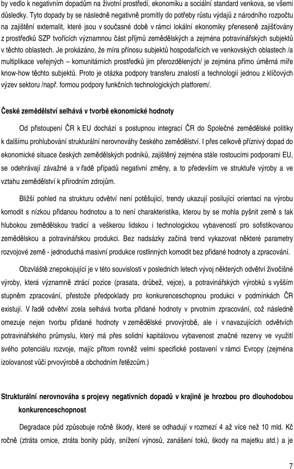 prostředků SZP tvořících významnou část příjmů zemědělských a zejména potravinářských subjektů v těchto oblastech.