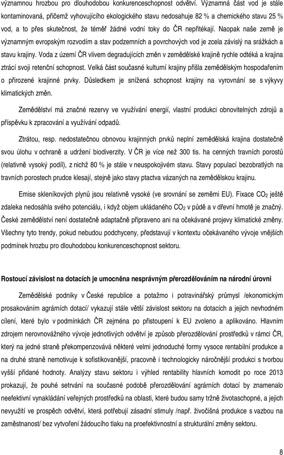 Naopak naše země je významným evropským rozvodím a stav podzemních a povrchových vod je zcela závislý na srážkách a stavu krajiny.