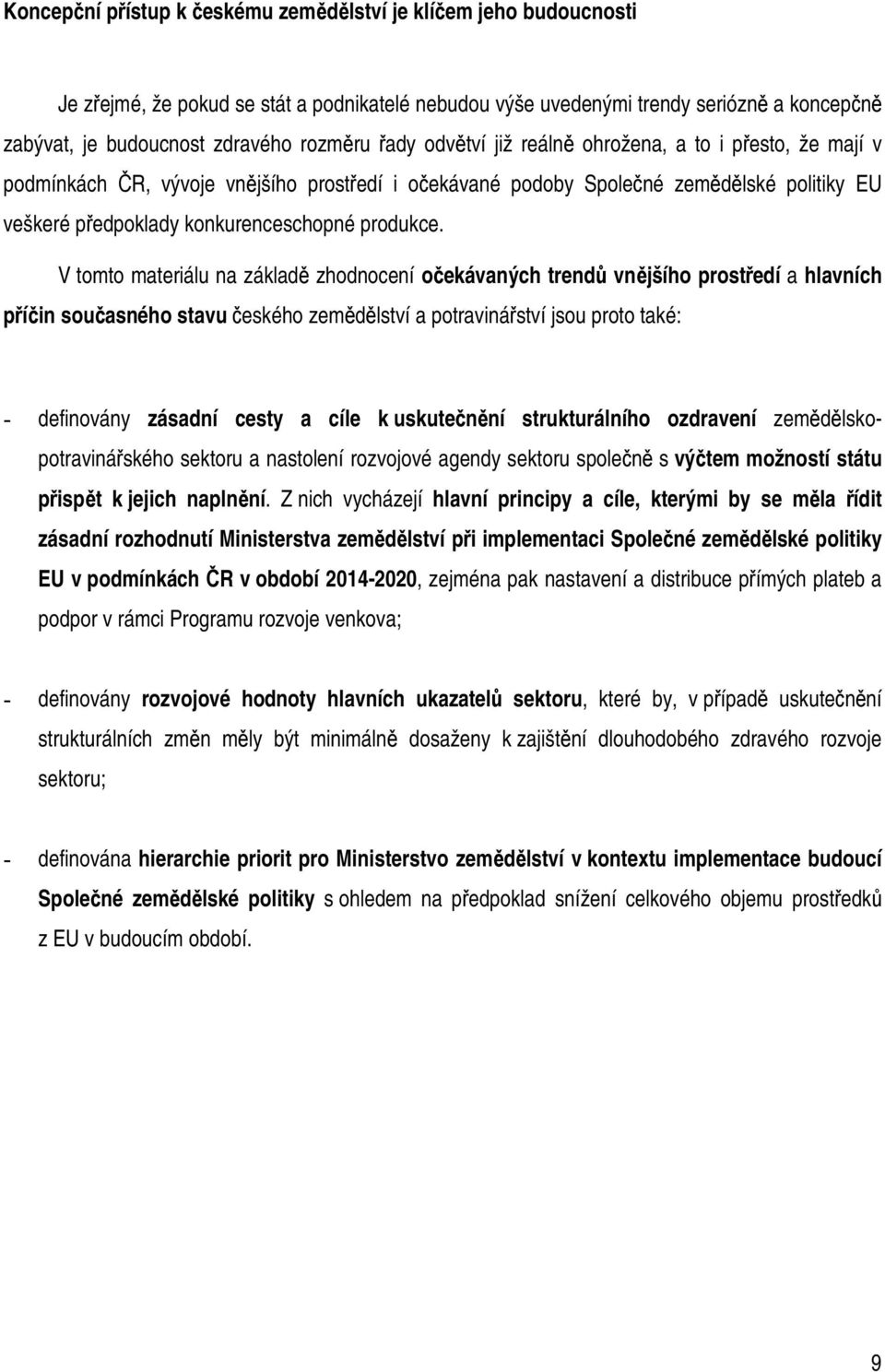 V tomto materiálu na základě zhodnocení očekávaných trendů vnějšího prostředí a hlavních příčin současného stavu českého zemědělství a potravinářství jsou proto také: - definovány zásadní cesty a