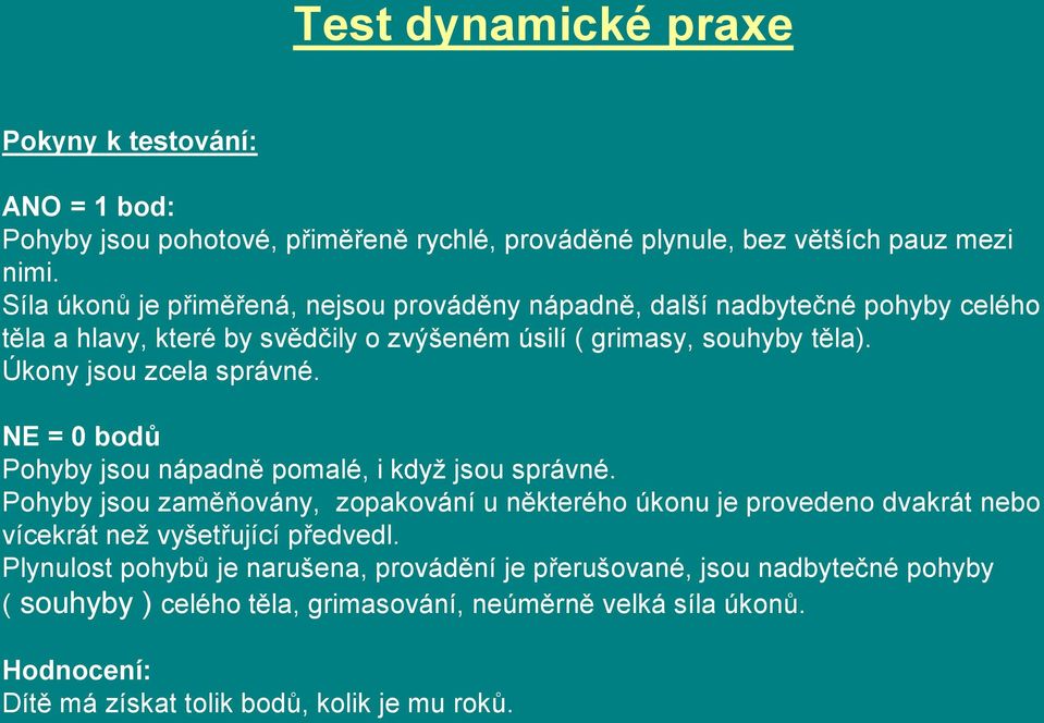 Úkony jsou zcela správné. NE = 0 bodů Pohyby jsou nápadně pomalé, i když jsou správné.