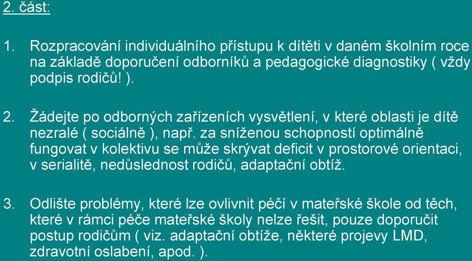 za sníženou schopností optimálně fungovat v kolektivu se může skrývat deficit v prostorové orientaci, v serialitě, nedůslednost rodičů, adaptační obtíž. 3.