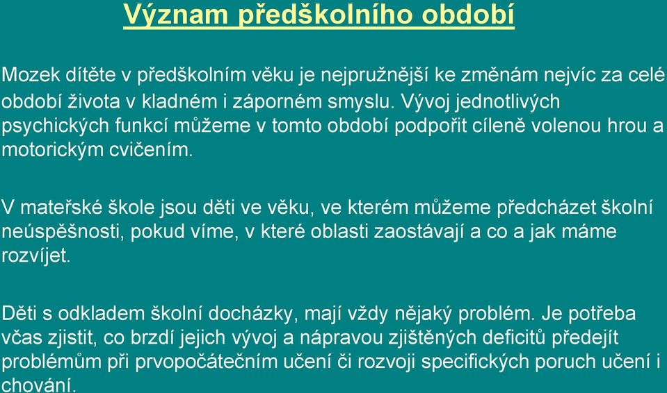 V mateřské škole jsou děti ve věku, ve kterém můžeme předcházet školní neúspěšnosti, pokud víme, v které oblasti zaostávají a co a jak máme rozvíjet.