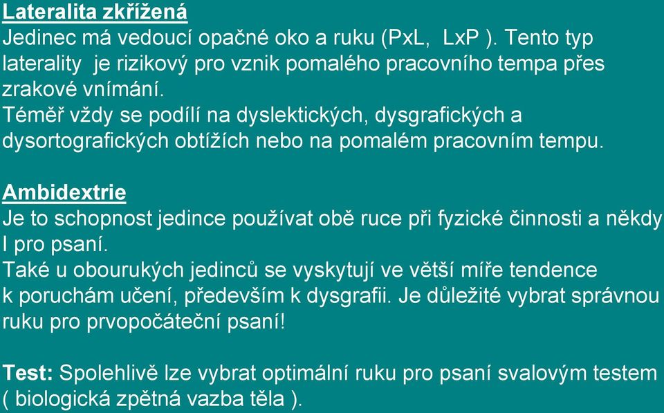 Téměř vždy se podílí na dyslektických, dysgrafických a dysortografických obtížích nebo na pomalém pracovním tempu.