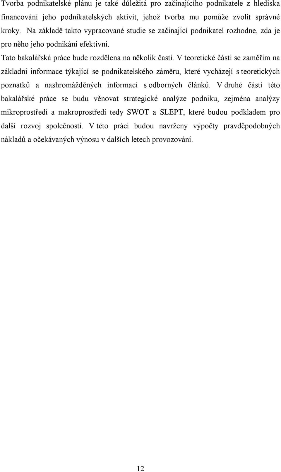 V teoretické části se zaměřím na základní informace týkající se podnikatelského záměru, které vycházejí s teoretických poznatků a nashromážděných informací s odborných článků.