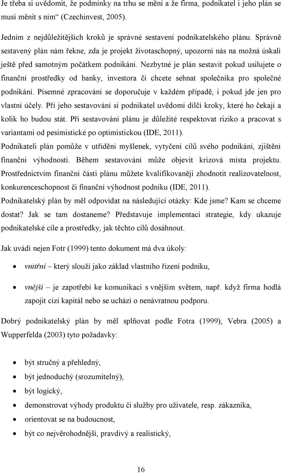 Správně sestavený plán nám řekne, zda je projekt životaschopný, upozorní nás na možná úskalí ještě před samotným počátkem podnikání.