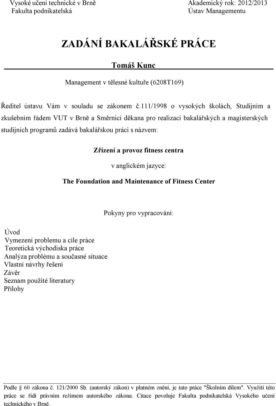 111/1998 o vysokých školách, Studijním a zkušebním řádem VUT v Brně a Směrnicí děkana pro realizaci bakalářských a magisterských studijních programů zadává bakalářskou práci s názvem: Zřízení a