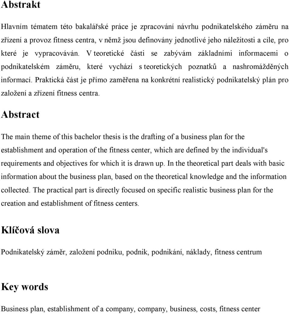 Praktická část je přímo zaměřena na konkrétní realistický podnikatelský plán pro založení a zřízení fitness centra.