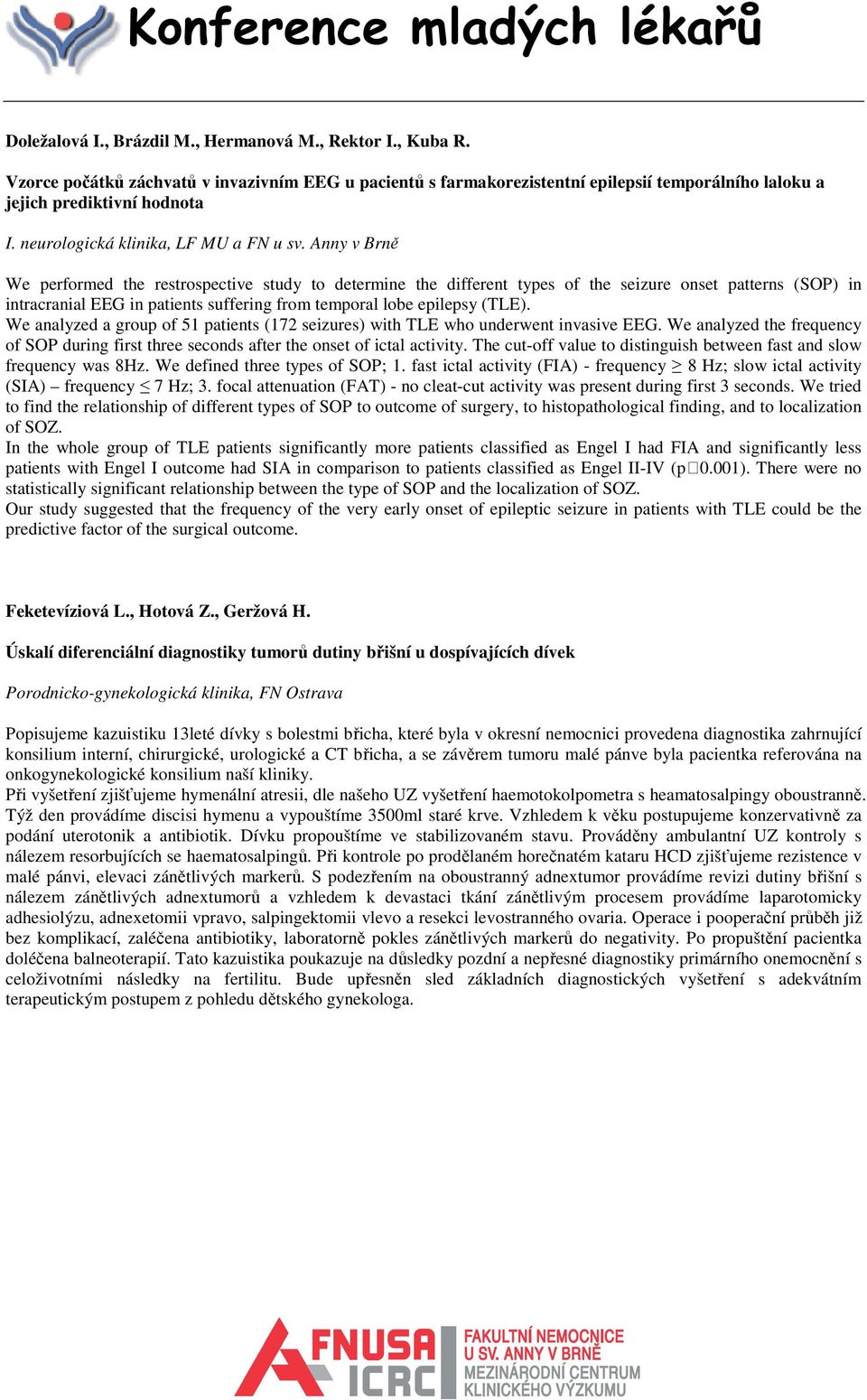 Anny v Brně We performed the restrospective study to determine the different types of the seizure onset patterns (SOP) in intracranial EEG in patients suffering from temporal lobe epilepsy (TLE).