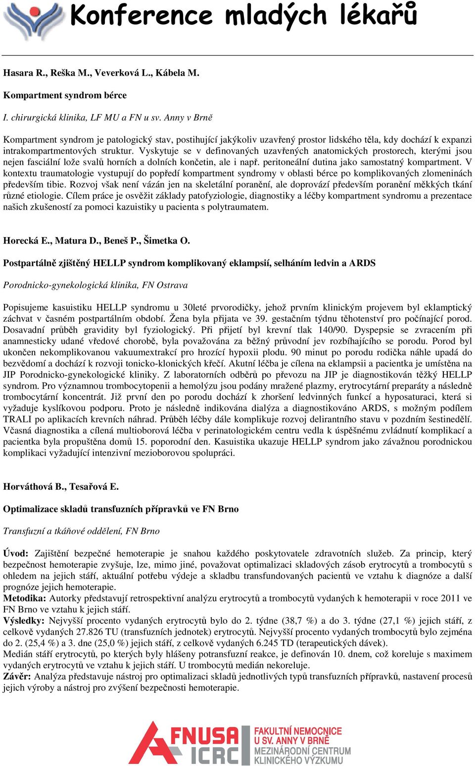 Vyskytuje se v definovaných uzavřených anatomických prostorech, kterými jsou nejen fasciální lože svalů horních a dolních končetin, ale i např. peritoneální dutina jako samostatný kompartment.