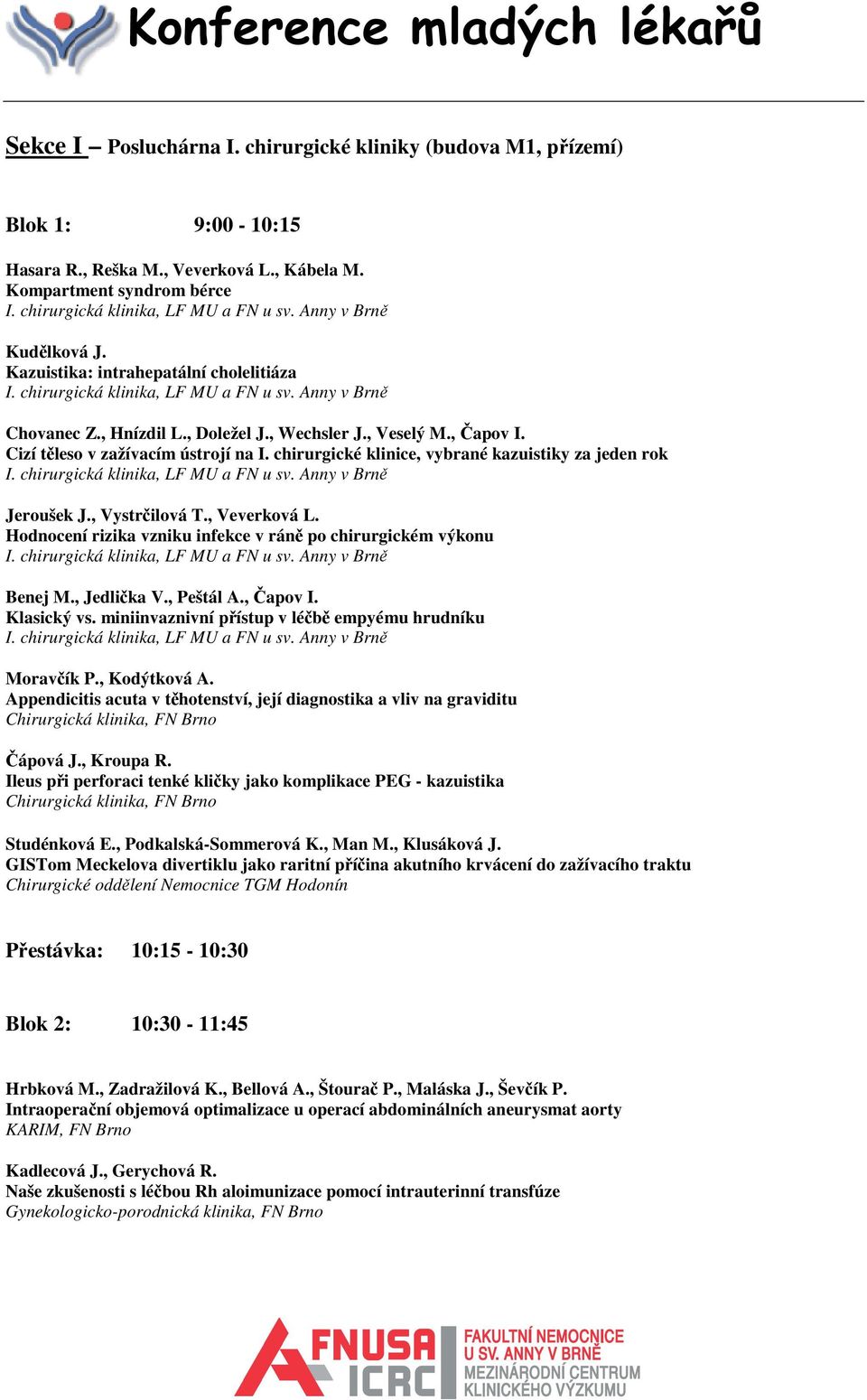 Cizí těleso v zažívacím ústrojí na I. chirurgické klinice, vybrané kazuistiky za jeden rok I. chirurgická klinika, LF MU a FN u sv. Anny v Brně Jeroušek J., Vystrčilová T., Veverková L.