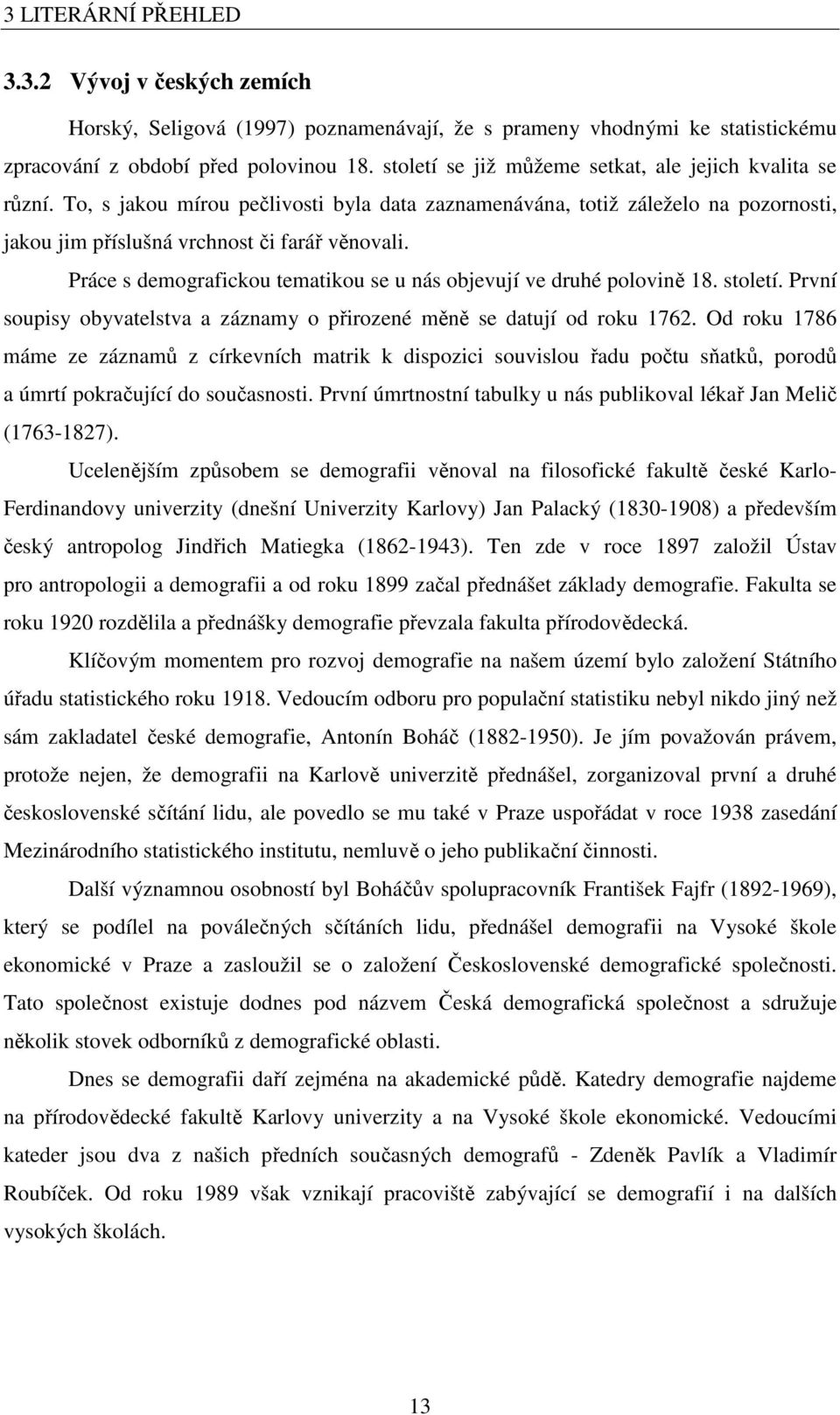 Práce s demografickou emaikou se u nás objevují ve druhé polovině 18. soleí. První soupisy obyvaelsva a záznamy o přirozené měně se daují od roku 1762.