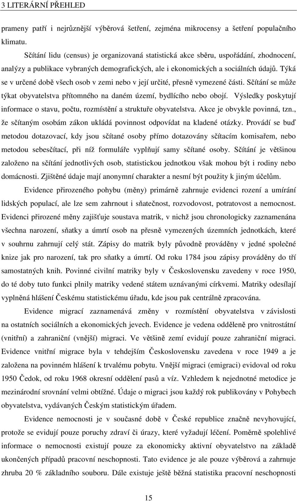 Týká se v určené době všech osob v zemi nebo v její určié, přesně vymezené čási. Sčíání se může ýka obyvaelsva příomného na daném území, bydlícího nebo obojí.