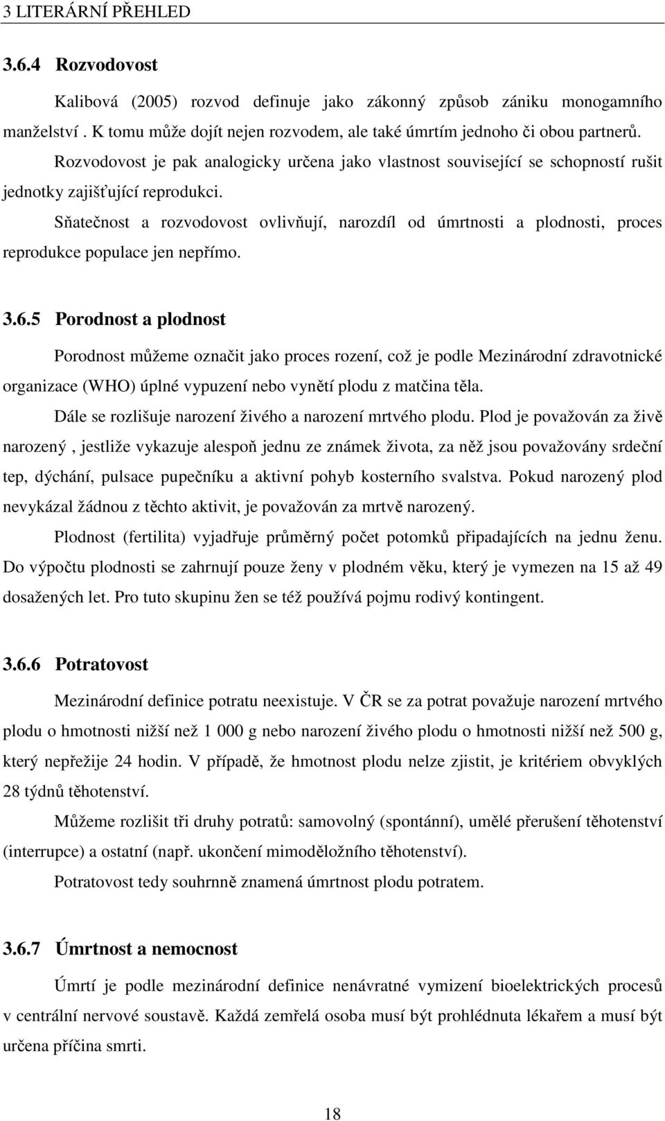 Sňaečnos a rozvodovos ovlivňují, narozdíl od úmrnosi a plodnosi, proces reprodukce populace jen nepřímo. 3.6.