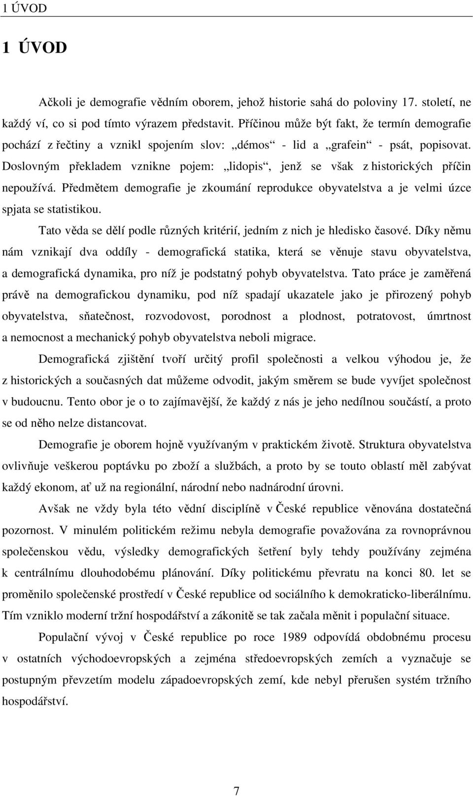 Doslovným překladem vznikne pojem: lidopis, jenž se však z hisorických příčin nepoužívá. Předměem demografie je zkoumání reprodukce obyvaelsva a je velmi úzce spjaa se saisikou.