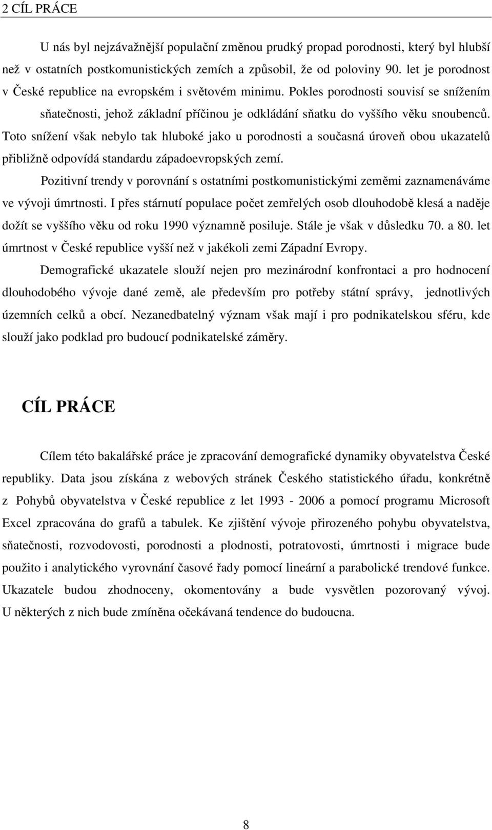 Too snížení však nebylo ak hluboké jako u porodnosi a současná úroveň obou ukazaelů přibližně odpovídá sandardu západoevropských zemí.