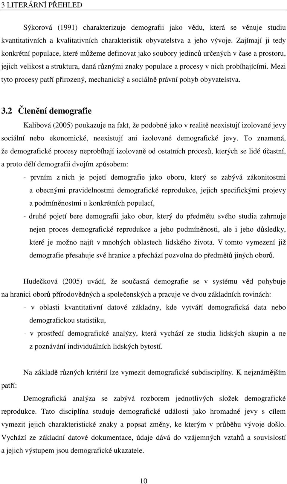 Mezi yo procesy paří přirozený, mechanický a sociálně právní pohyb obyvaelsva. 3.