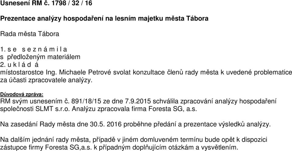 891/18/15 ze dne 7.9.2015 schválila zpracování analýzy hospodaření společnosti SLMT s.r.o. Analýzu zpracovala firma Foresta SG, a.s. Na zasedání Rady města dne 30.5. 2016 proběhne předání a prezentace výsledků analýzy.