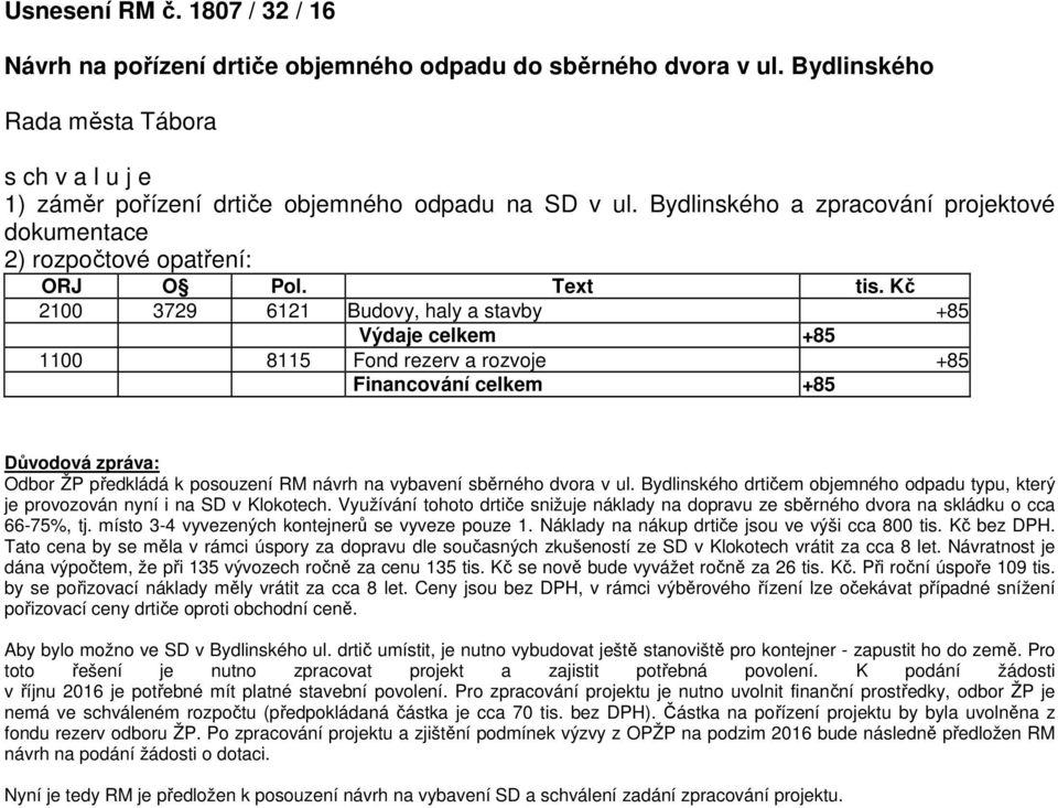 Kč 2100 3729 6121 Budovy, haly a stavby +85 Výdaje celkem +85 1100 8115 Fond rezerv a rozvoje +85 Financování celkem +85 Důvodová zpráva: Odbor ŽP předkládá k posouzení RM návrh na vybavení sběrného
