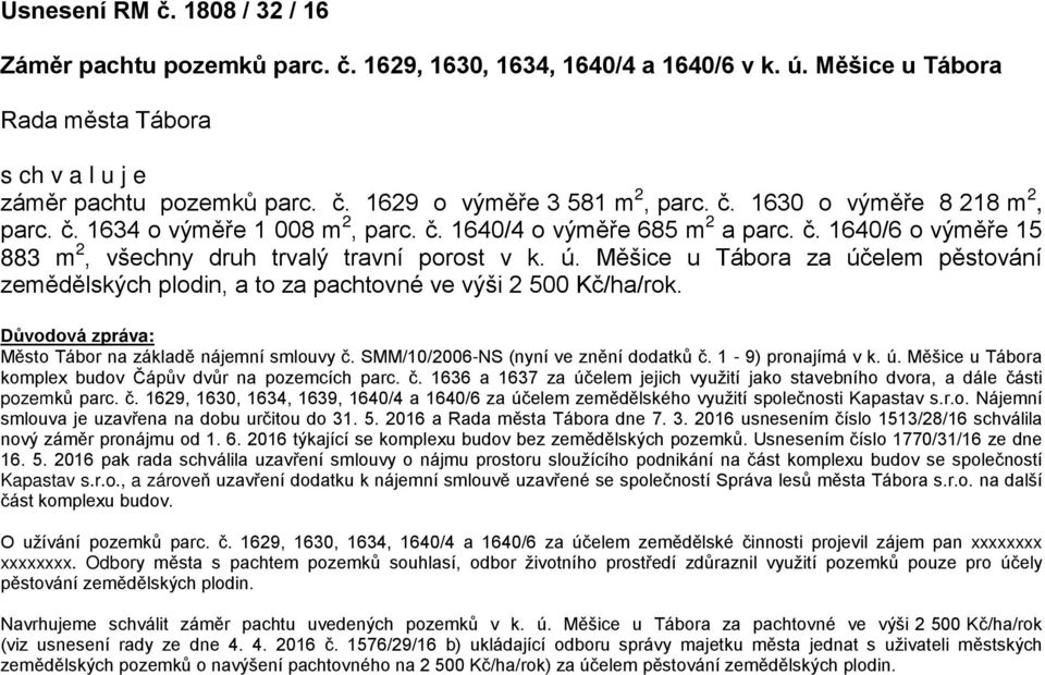 Měšice u Tábora za účelem pěstování zemědělských plodin, a to za pachtovné ve výši 2 500 Kč/ha/rok. Důvodová zpráva: Město Tábor na základě nájemní smlouvy č. SMM/10/2006-NS (nyní ve znění dodatků č.