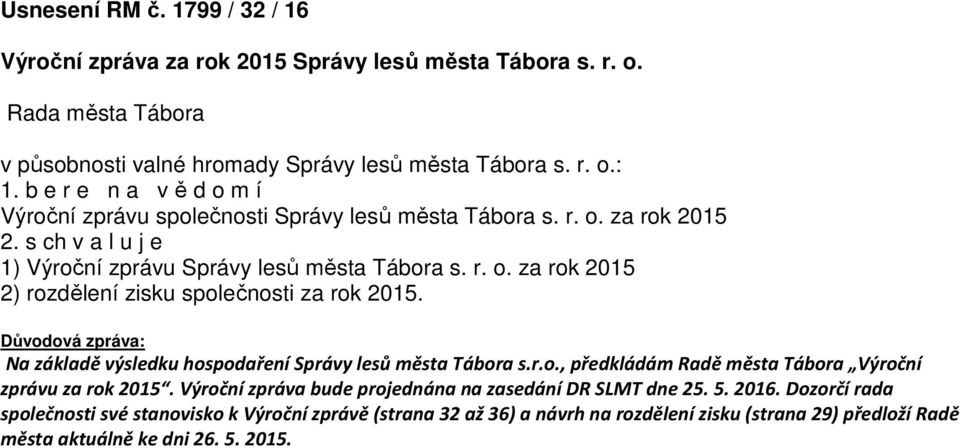 Důvodová zpráva: Na základě výsledku hospodaření Správy lesů města Tábora s.r.o., předkládám Radě města Tábora Výroční zprávu za rok 2015.