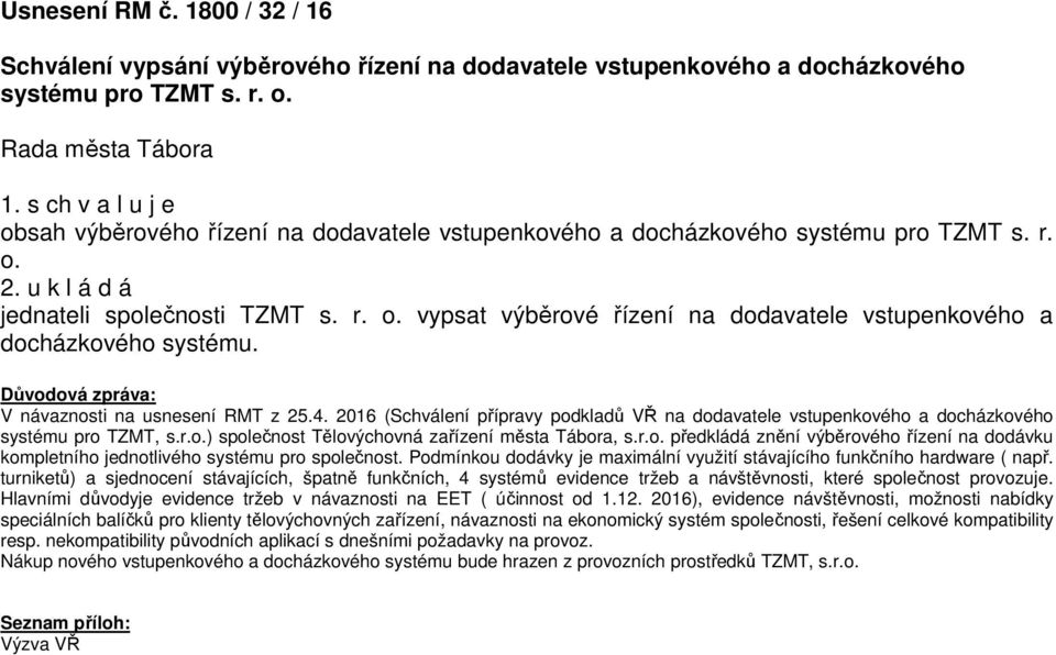 Důvodová zpráva: V návaznosti na usnesení RMT z 25.4. 2016 (Schválení přípravy podkladů VŘ na dodavatele vstupenkového a docházkového systému pro TZMT, s.r.o.) společnost Tělovýchovná zařízení města Tábora, s.