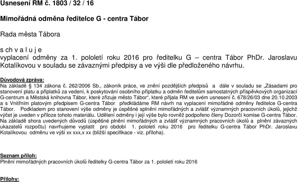 , zákoník práce, ve znění pozdějších předpisů a dále v souladu se Zásadami pro stanovení platu a příplatků za vedení, k poskytování osobního příplatku a odměn ředitelům samostatných příspěvkových