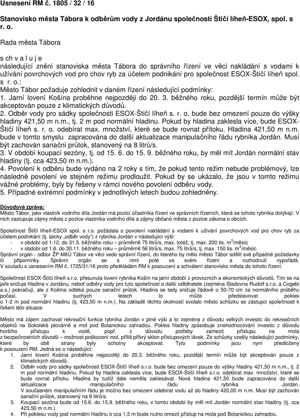 Rada města Tábora s ch v a l u j e následující znění stanoviska města Tábora do správního řízení ve věci nakládání s vodami k užívání povrchových vod pro chov ryb za účelem podnikání pro společnost