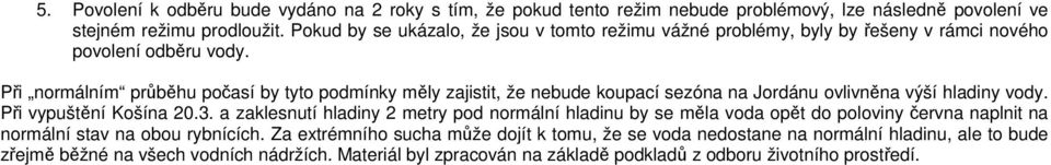 Při normálním průběhu počasí by tyto podmínky měly zajistit, že nebude koupací sezóna na Jordánu ovlivněna výší hladiny vody. Při vypuštění Košína 20.3.