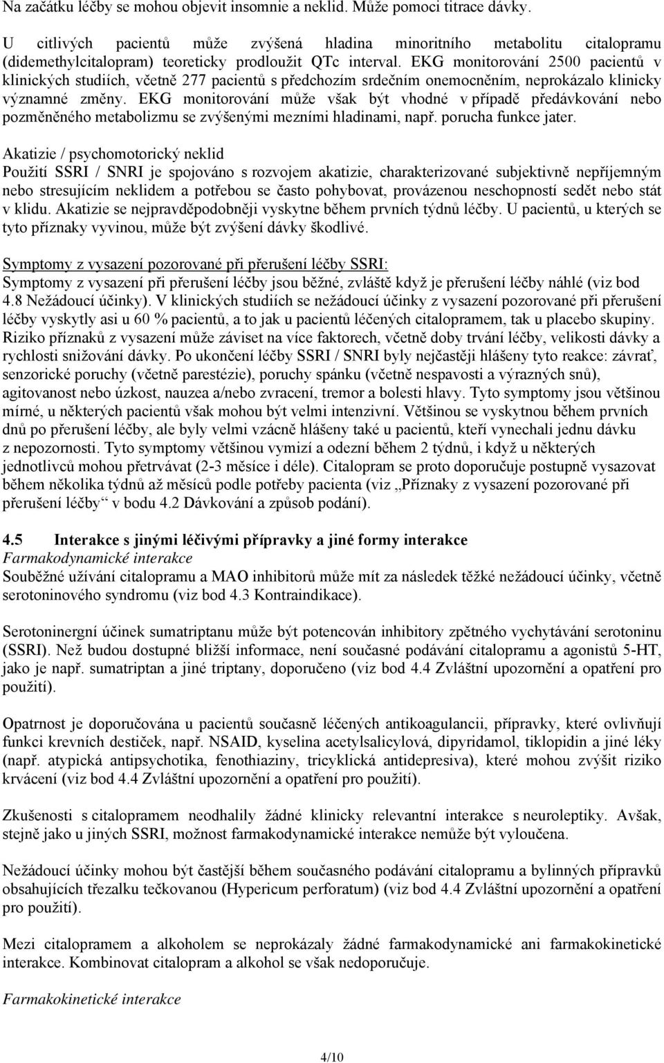 EKG monitorování 2500 pacientů v klinických studiích, včetně 277 pacientů s předchozím srdečním onemocněním, neprokázalo klinicky významné změny.