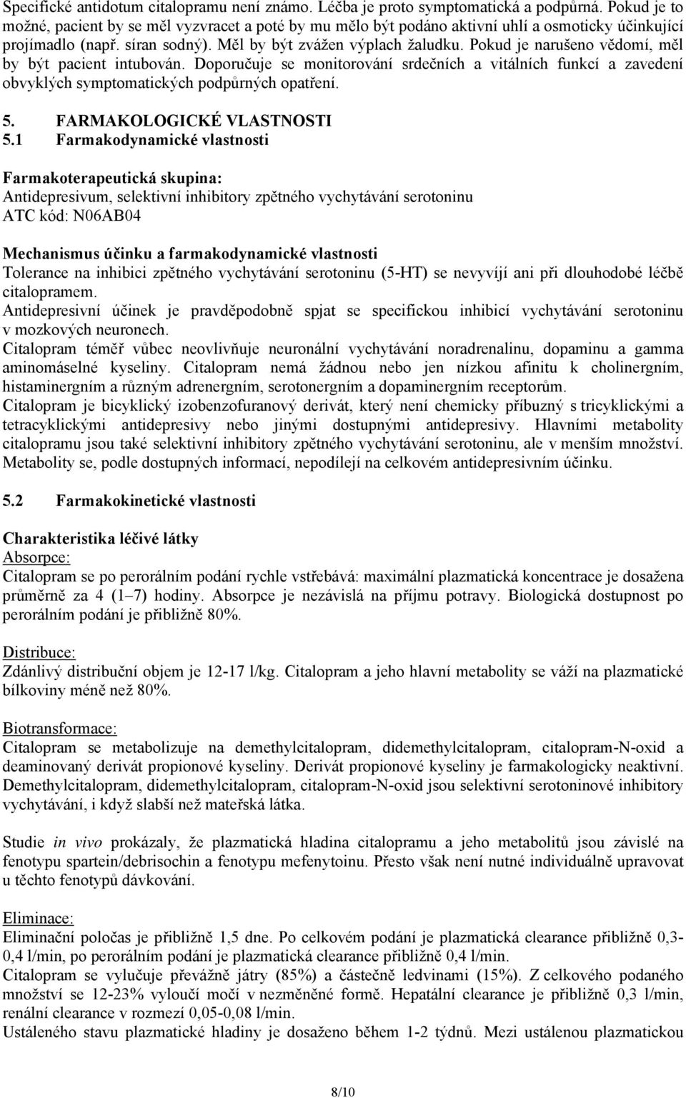 Pokud je narušeno vědomí, měl by být pacient intubován. Doporučuje se monitorování srdečních a vitálních funkcí a zavedení obvyklých symptomatických podpůrných opatření. 5.