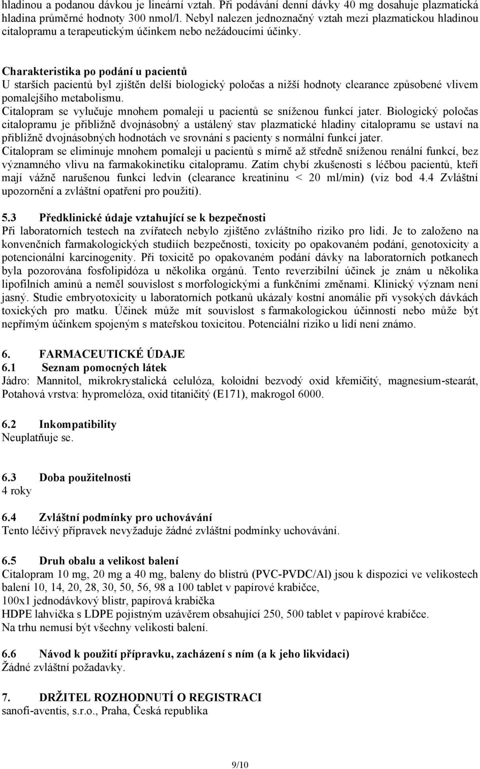 Charakteristika po podání u pacientů U starších pacientů byl zjištěn delší biologický poločas a nižší hodnoty clearance způsobené vlivem pomalejšího metabolismu.