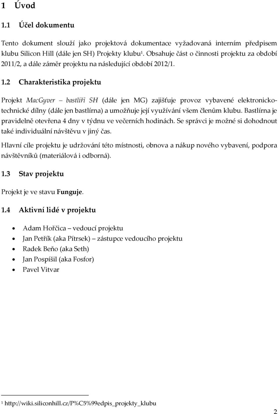 2 Charakteristika projektu Projekt MacGyver bastlíři SH (d{le jen MG) zajišťuje provoz vybavené elektronickotechnické dílny (d{le jen bastlírna) a umožňuje její využív{ní všem členům klubu.