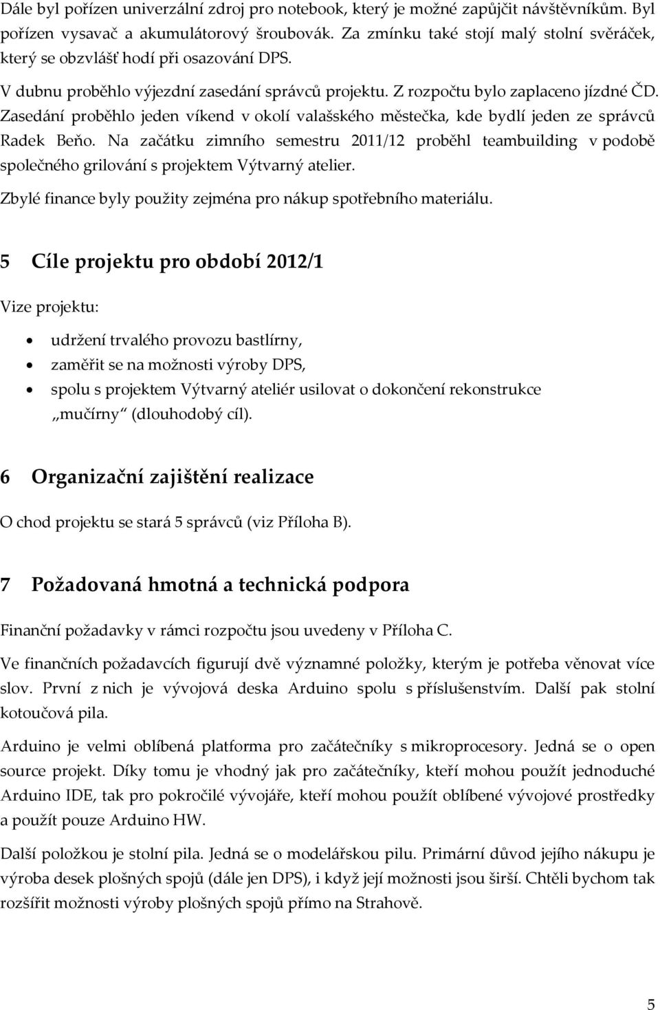 Zased{ní proběhlo jeden víkend v okolí valašského městečka, kde bydlí jeden ze spr{vců Radek Beňo.