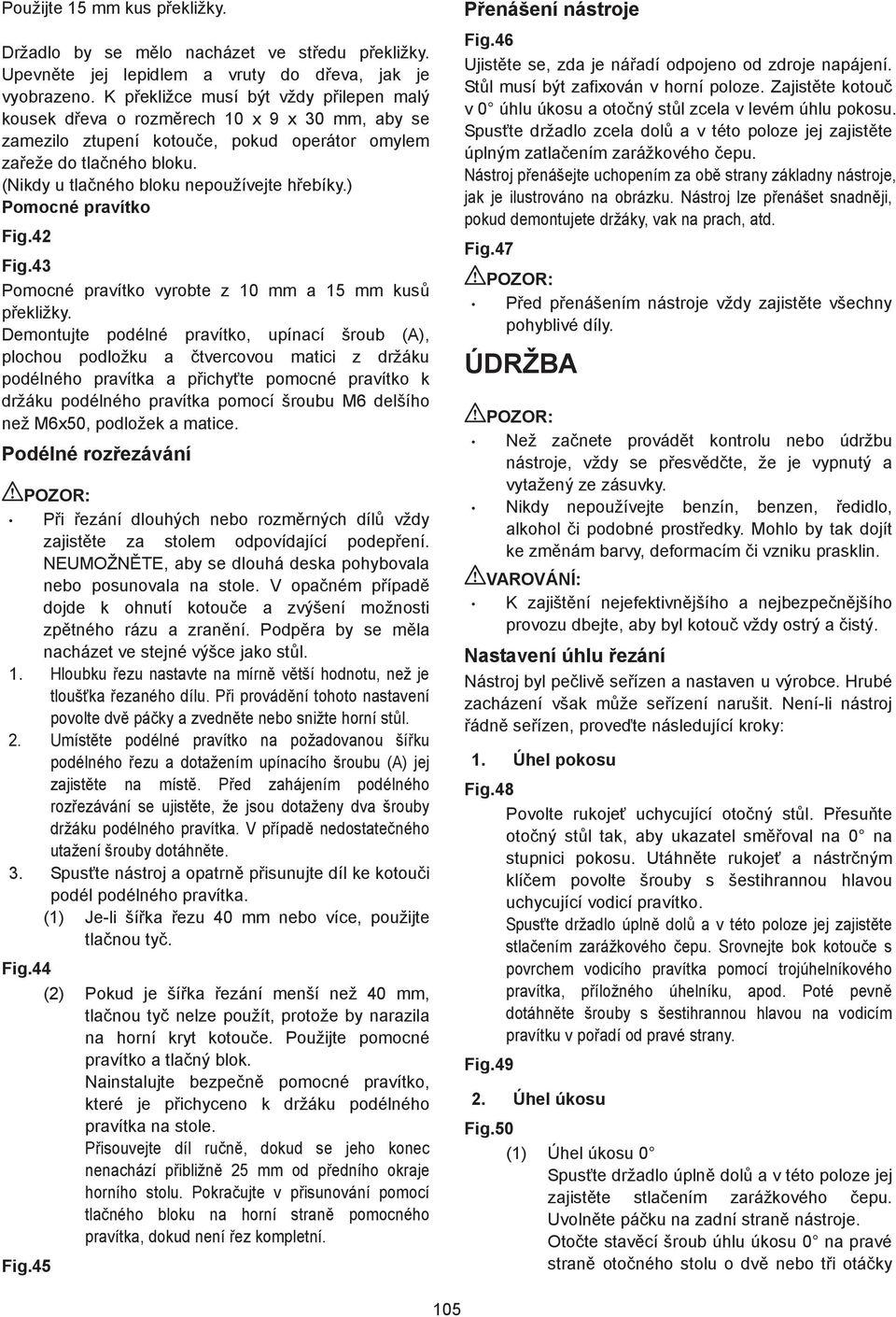 (Nikdy u tla ného bloku nepoužívejte h ebíky.) Pomocné pravítko Fig. Fig. Pomocné pravítko vyrobte z 0 mm a mm kus p ekližky.