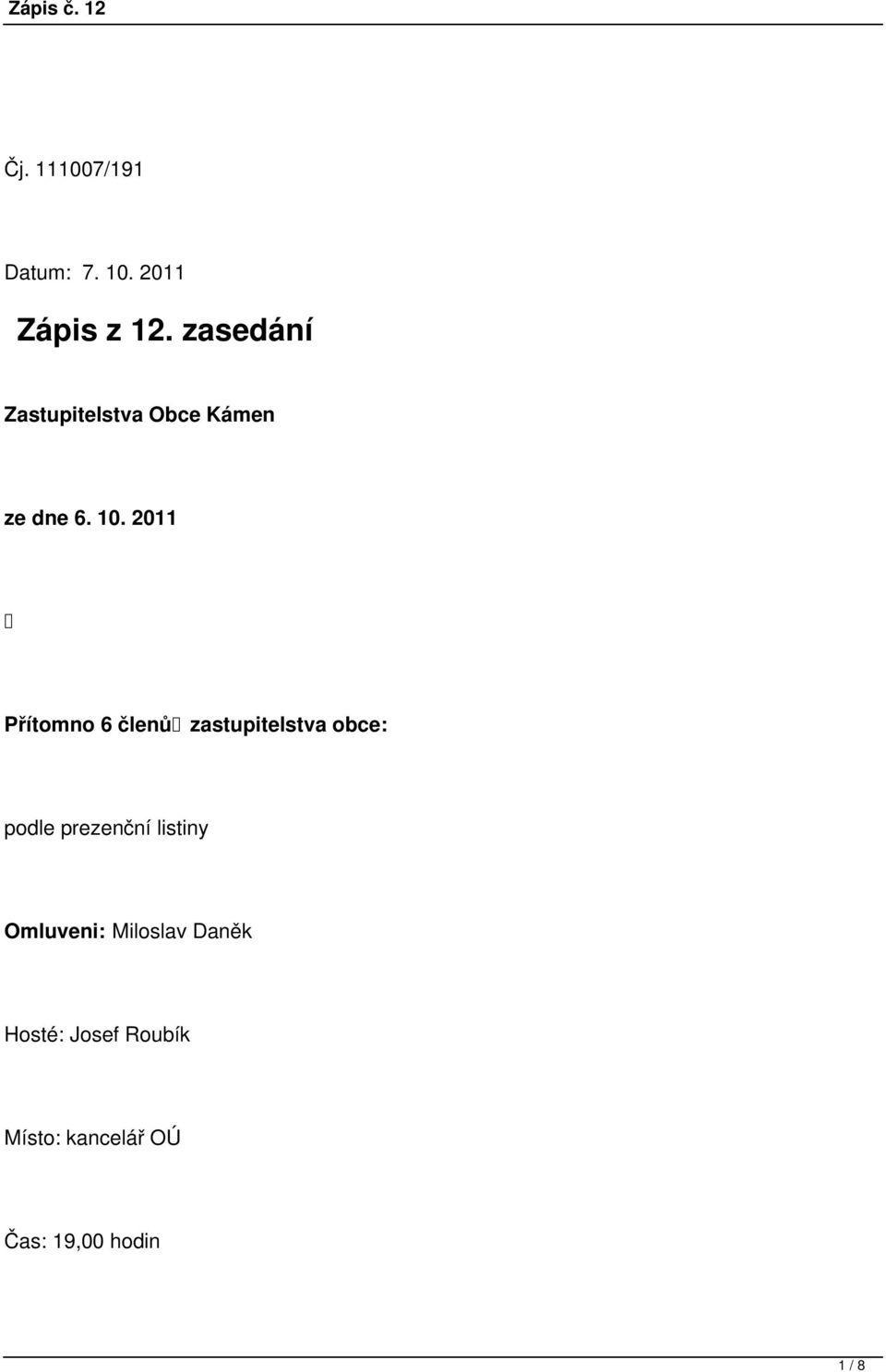 2011 Přítomno 6 členů zastupitelstva obce: podle prezenční