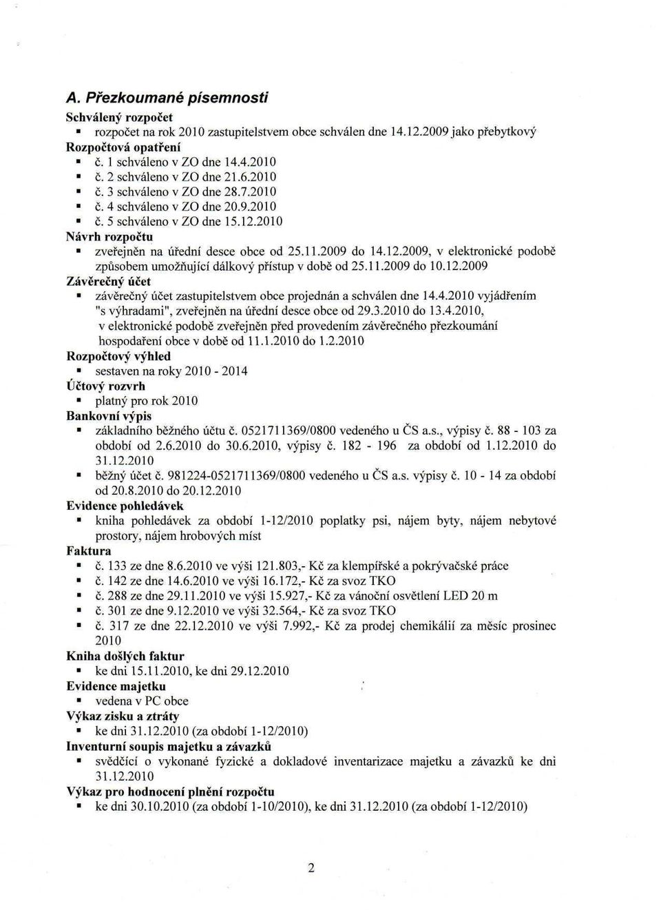 12.2009, v elektronické podobě způsobem umožňující dálkový přístup v době od 25.11.2009 do 10.12.2009 Závěrečný účet závěrečný účet zastupitelstvem obce projednán a schválen dne 14.