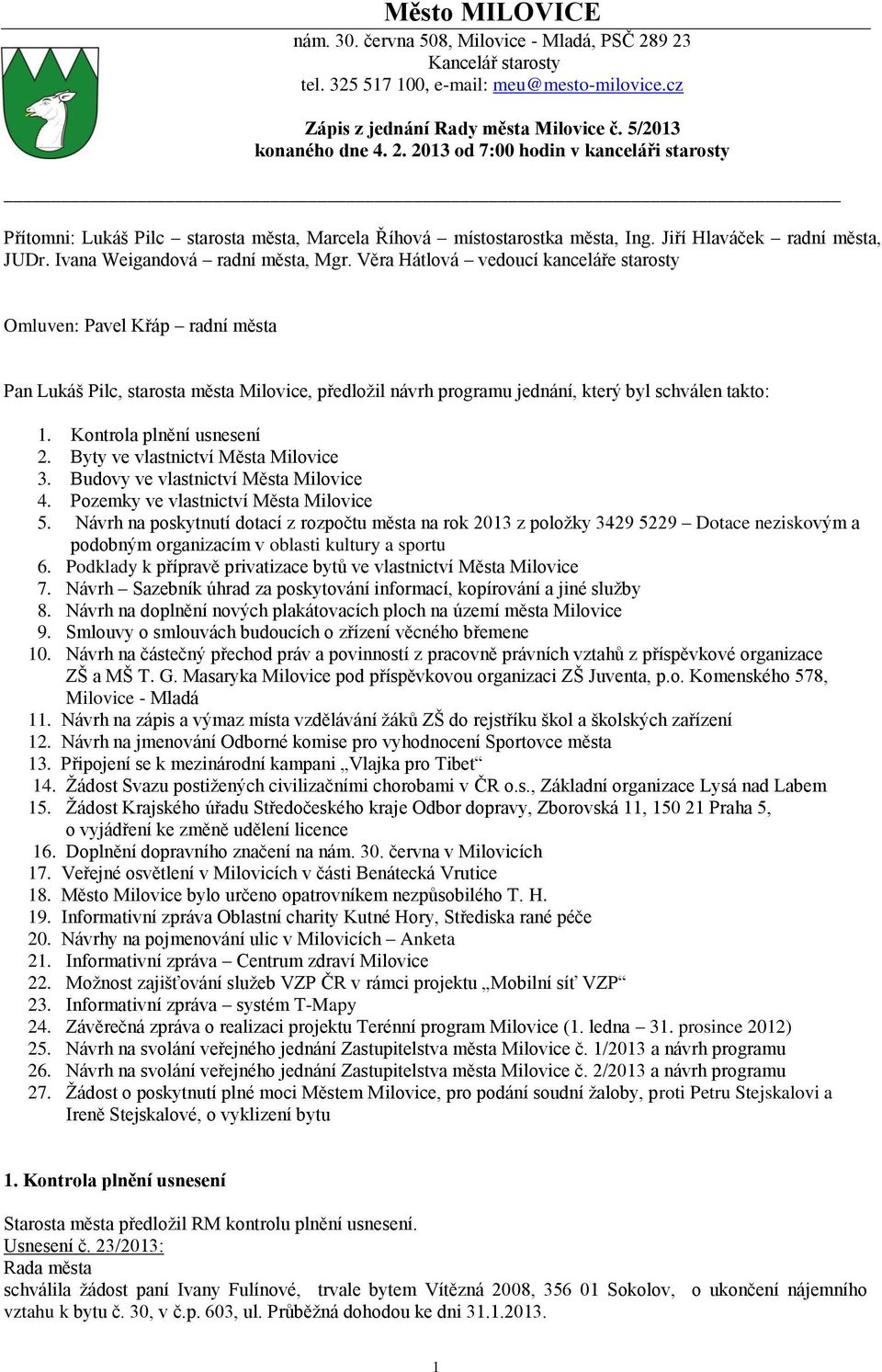 Věra Hátlová vedoucí kanceláře starosty Omluven: Pavel Křáp radní města Pan Lukáš Pilc, starosta města Milovice, předložil návrh programu jednání, který byl schválen takto: 1.