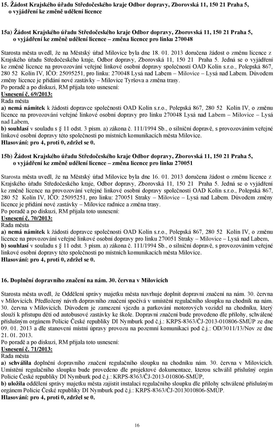 2013 doručena žádost o změnu licence z Krajského úřadu Středočeského kraje, Odbor dopravy, Zborovská 11, 150 21 Praha 5.