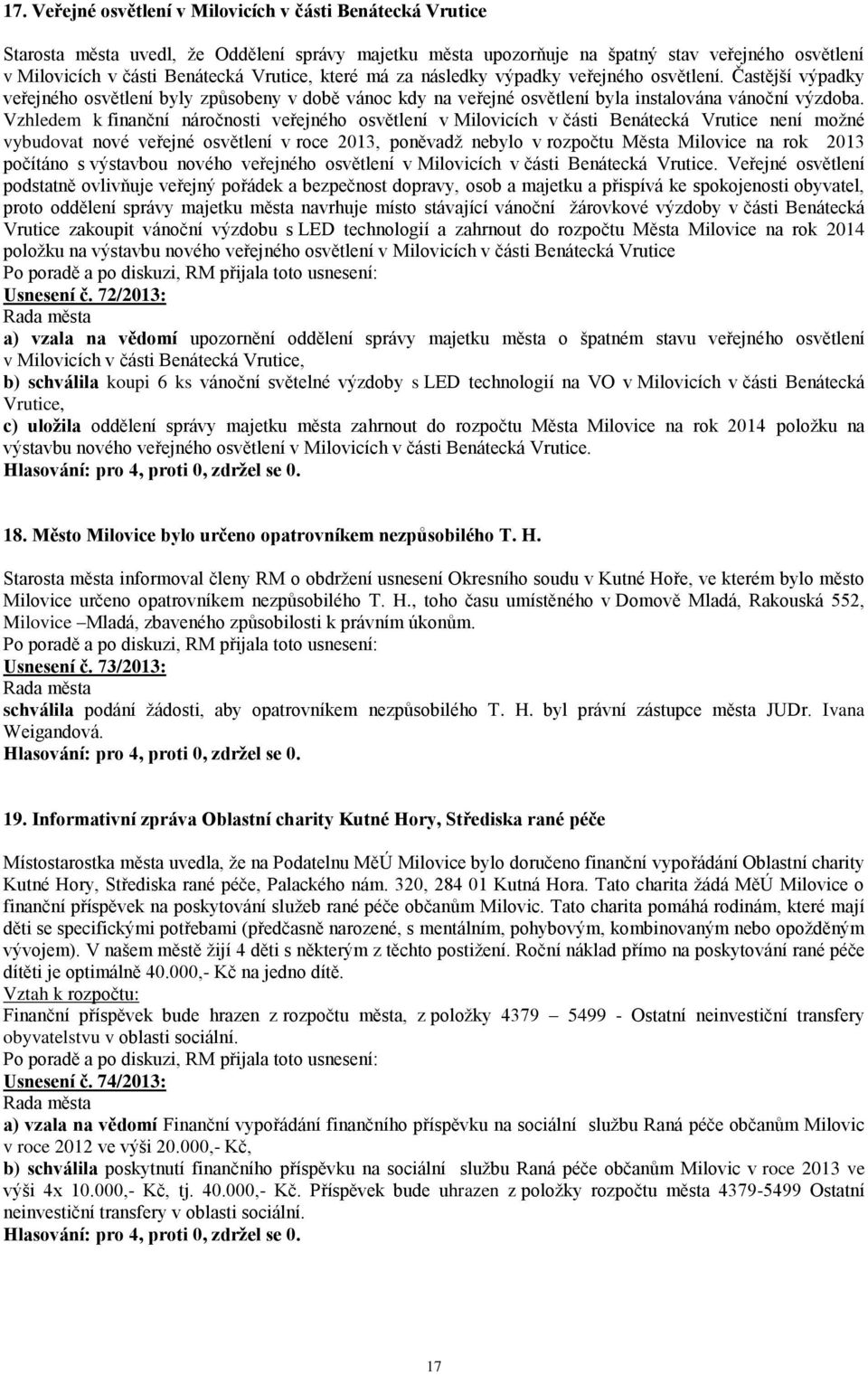 Vzhledem k finanční náročnosti veřejného osvětlení v Milovicích v části Benátecká Vrutice není možné vybudovat nové veřejné osvětlení v roce 2013, poněvadž nebylo v rozpočtu Města Milovice na rok