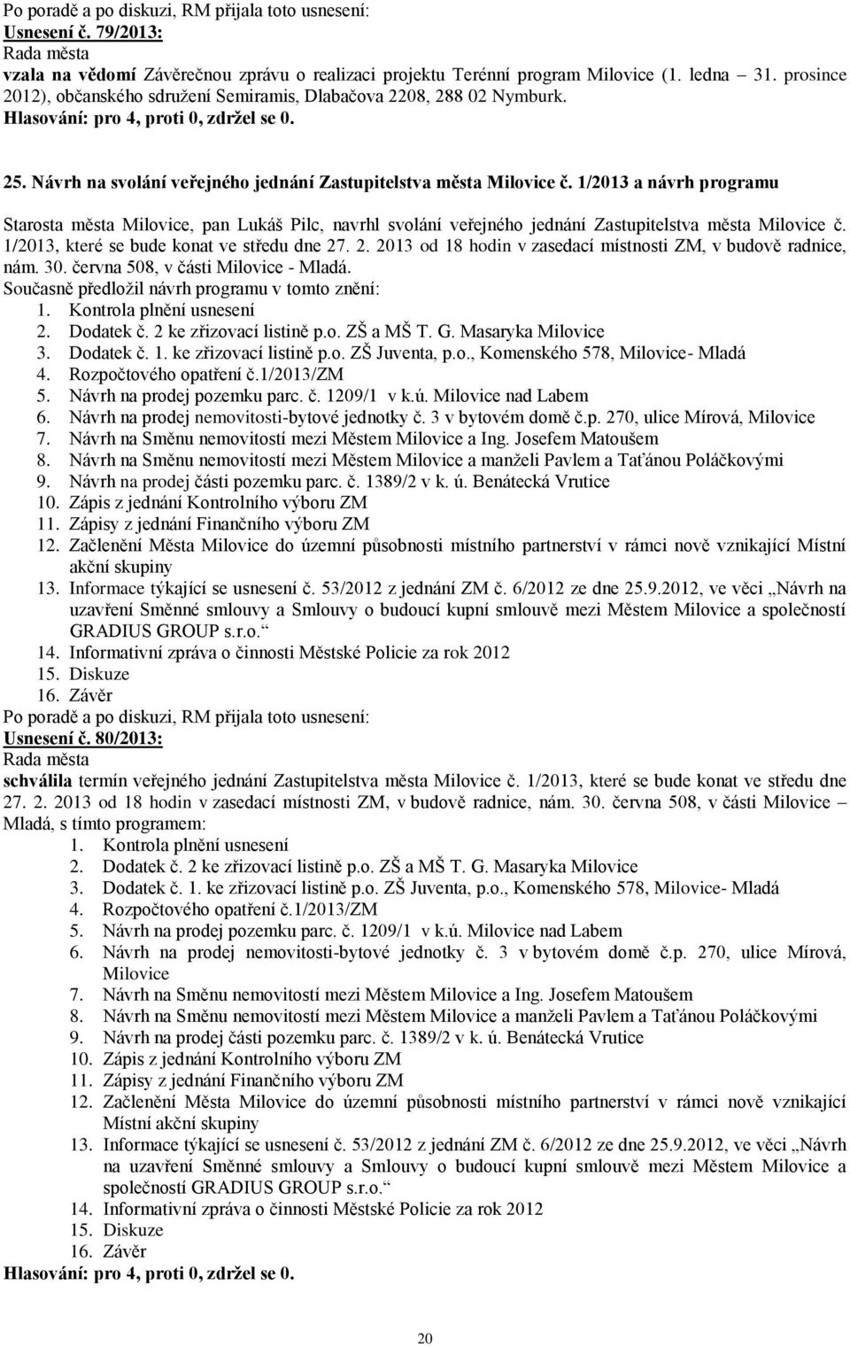 1/2013, které se bude konat ve středu dne 27. 2. 2013 od 18 hodin v zasedací místnosti ZM, v budově radnice, nám. 30. června 508, v části Milovice - Mladá.