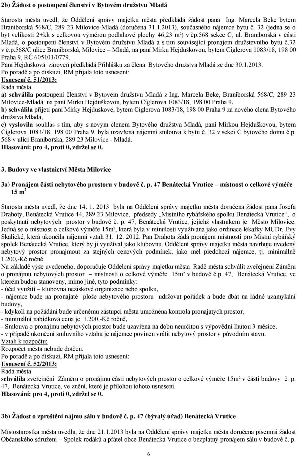 568 sekce C, ul. Braniborská v části Mladá, o postoupení členství v Bytovém družstvu Mladá a s tím související pronájem družstevního bytu č.32 v č.p.568/c ulice Braniborská, Milovice Mladá, na paní Mirku Hejduškovou, bytem Cíglerova 1083/18, 198 00 Praha 9, RČ 605101/0779.