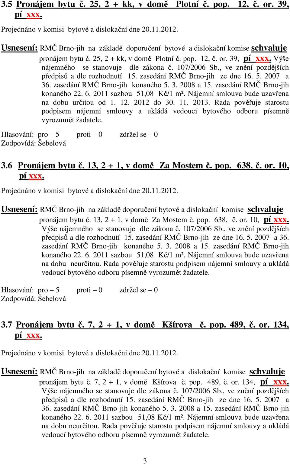 107/2006 Sb., ve znění pozdějších předpisů a dle rozhodnutí 15. zasedání RMČ Brno-jih ze dne 16. 5. 2007 a 36. zasedání RMČ Brno-jih konaného 5. 3. 2008 a 15. zasedání RMČ Brno-jih konaného 22. 6.