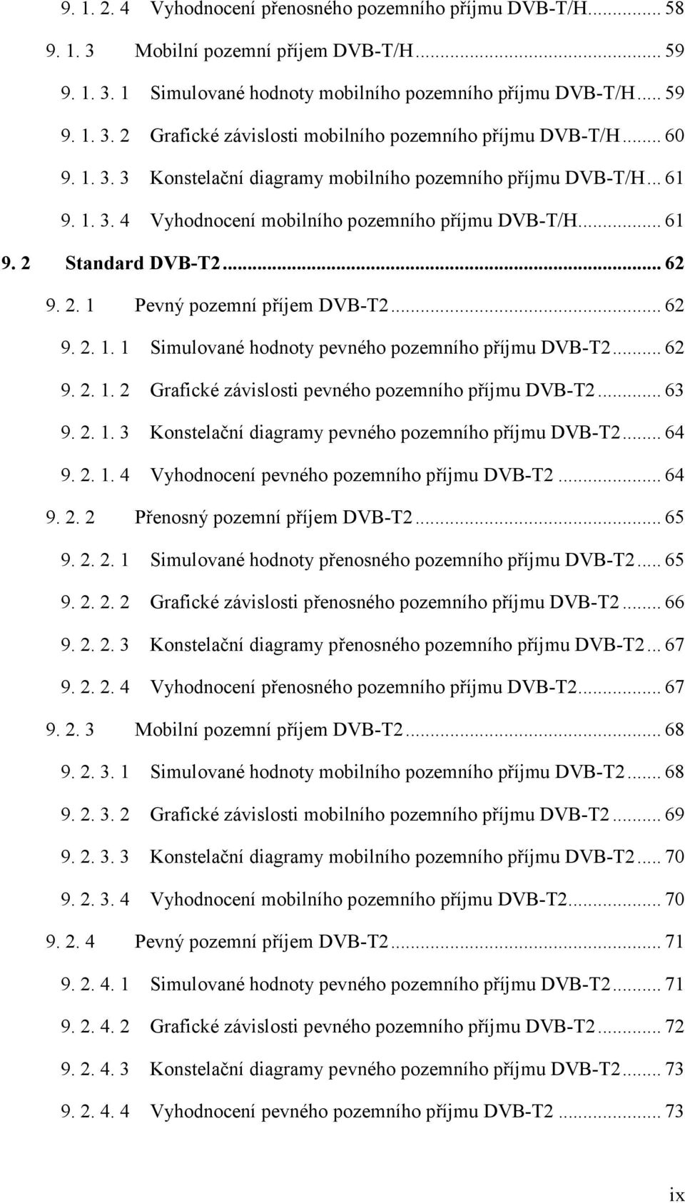 .. 62 9. 2. 1. 1 Simulované hodnoty pevného pozemního příjmu DVB-T2... 62 9. 2. 1. 2 Grafické závislosti pevného pozemního příjmu DVB-T2... 63 9. 2. 1. 3 Konstelační diagramy pevného pozemního příjmu DVB-T2.