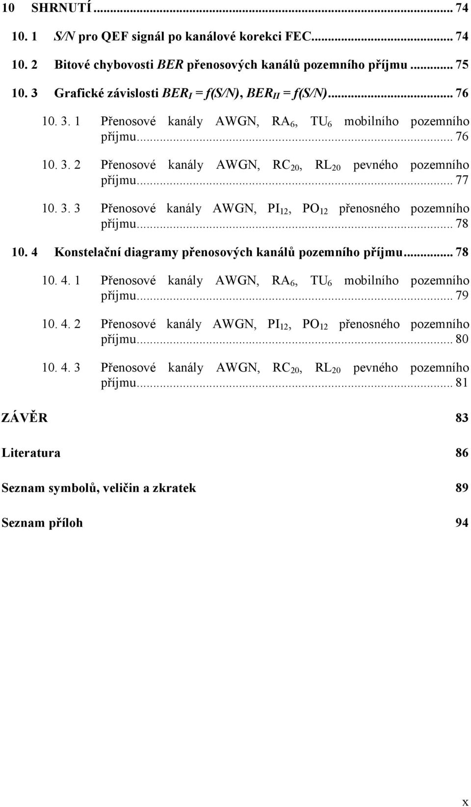 .. 78 10. 4 Konstelační diagramy přenosových kanálů pozemního příjmu... 78 10. 4. 1 Přenosové kanály AWGN, RA 6, TU 6 mobilního pozemního příjmu... 79 10. 4. 2 Přenosové kanály AWGN, PI 12, PO 12 přenosného pozemního příjmu.